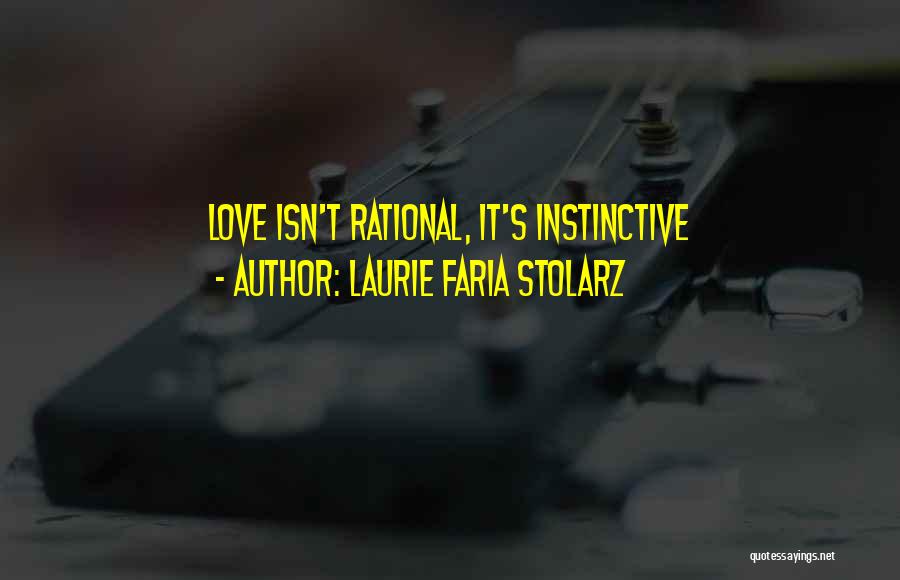 Laurie Faria Stolarz Quotes: Love Isn't Rational, It's Instinctive