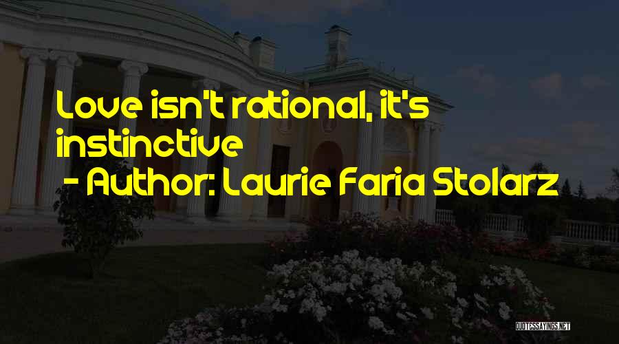 Laurie Faria Stolarz Quotes: Love Isn't Rational, It's Instinctive