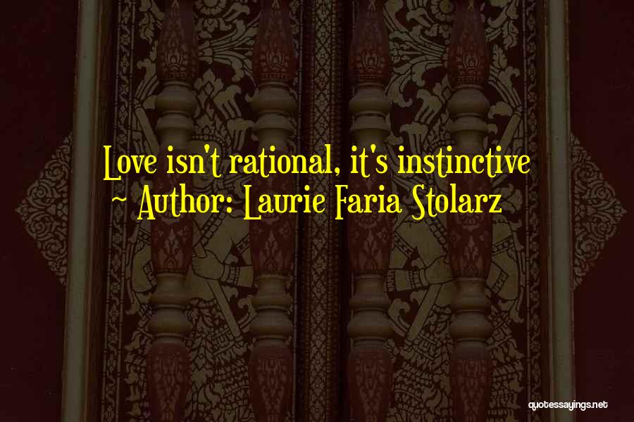 Laurie Faria Stolarz Quotes: Love Isn't Rational, It's Instinctive