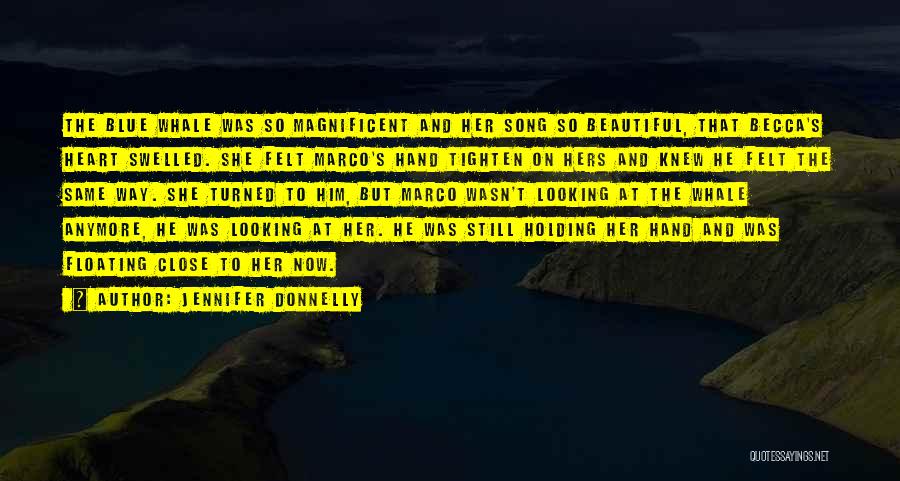 Jennifer Donnelly Quotes: The Blue Whale Was So Magnificent And Her Song So Beautiful, That Becca's Heart Swelled. She Felt Marco's Hand Tighten