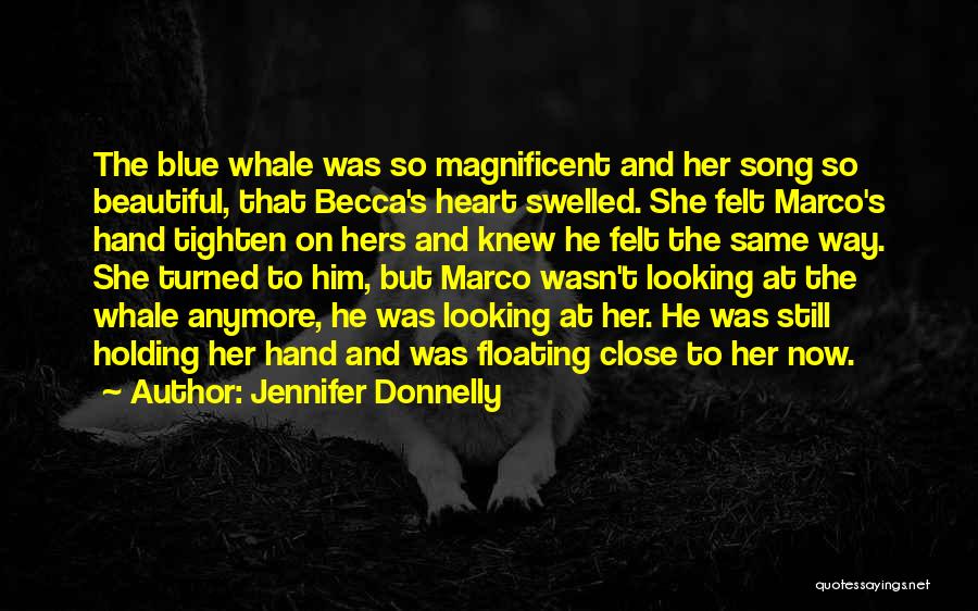 Jennifer Donnelly Quotes: The Blue Whale Was So Magnificent And Her Song So Beautiful, That Becca's Heart Swelled. She Felt Marco's Hand Tighten