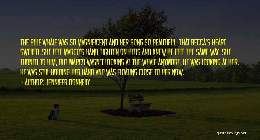 Jennifer Donnelly Quotes: The Blue Whale Was So Magnificent And Her Song So Beautiful, That Becca's Heart Swelled. She Felt Marco's Hand Tighten