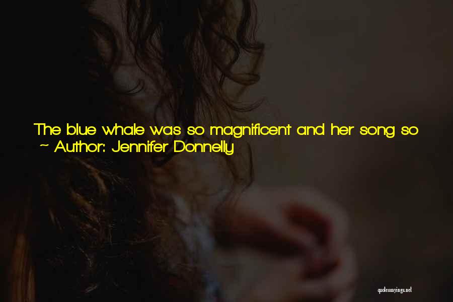 Jennifer Donnelly Quotes: The Blue Whale Was So Magnificent And Her Song So Beautiful, That Becca's Heart Swelled. She Felt Marco's Hand Tighten