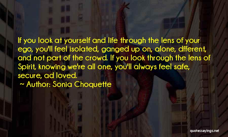 Sonia Choquette Quotes: If You Look At Yourself And Life Through The Lens Of Your Ego, You'll Feel Isolated, Ganged Up On, Alone,