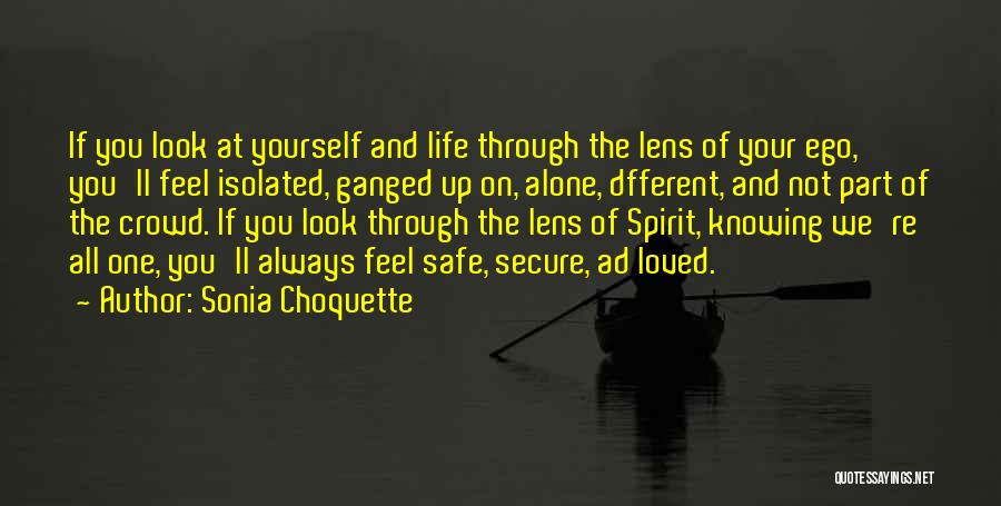 Sonia Choquette Quotes: If You Look At Yourself And Life Through The Lens Of Your Ego, You'll Feel Isolated, Ganged Up On, Alone,