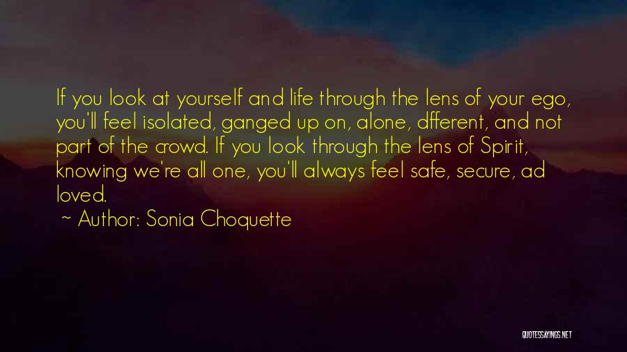 Sonia Choquette Quotes: If You Look At Yourself And Life Through The Lens Of Your Ego, You'll Feel Isolated, Ganged Up On, Alone,