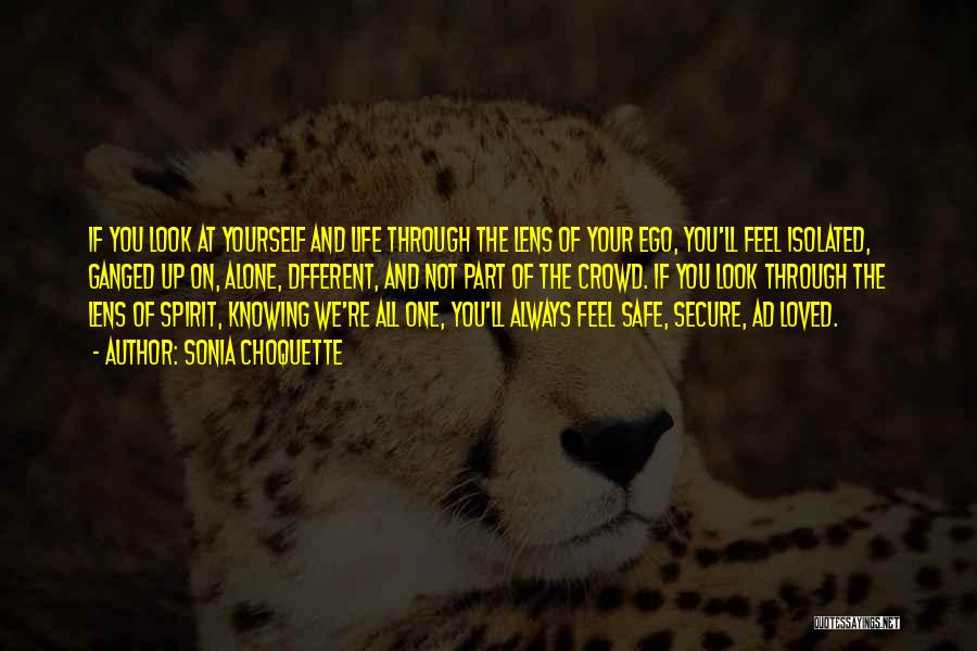 Sonia Choquette Quotes: If You Look At Yourself And Life Through The Lens Of Your Ego, You'll Feel Isolated, Ganged Up On, Alone,