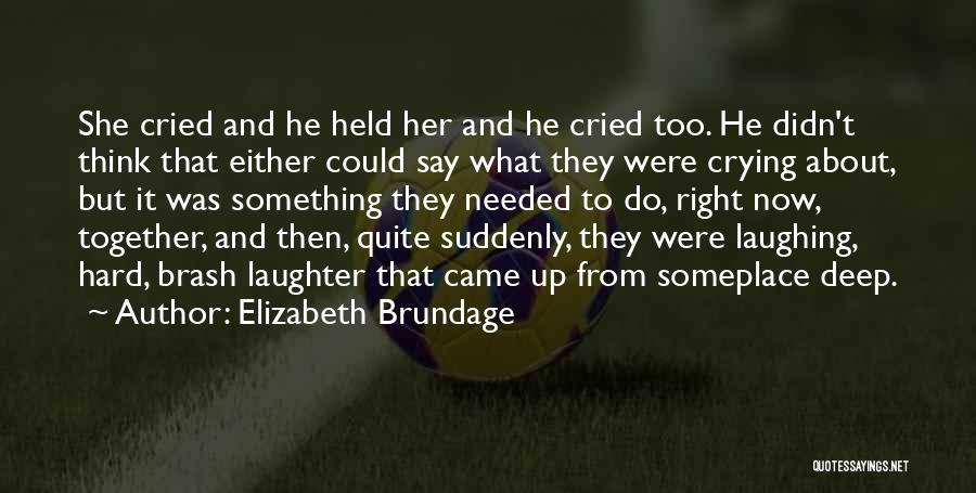 Elizabeth Brundage Quotes: She Cried And He Held Her And He Cried Too. He Didn't Think That Either Could Say What They Were