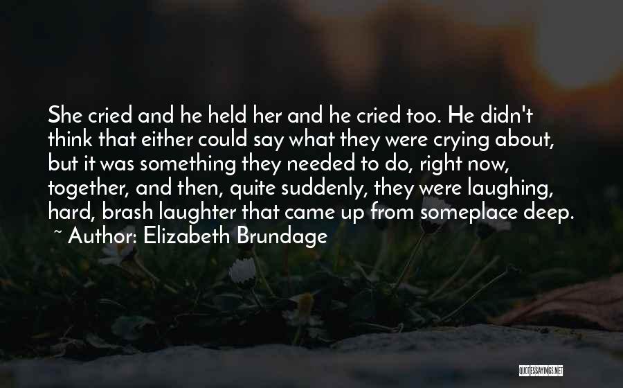 Elizabeth Brundage Quotes: She Cried And He Held Her And He Cried Too. He Didn't Think That Either Could Say What They Were