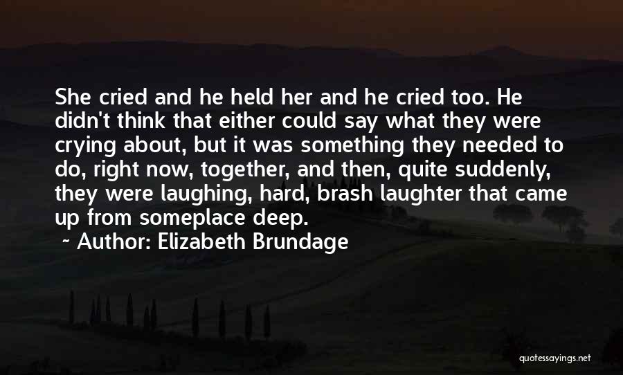 Elizabeth Brundage Quotes: She Cried And He Held Her And He Cried Too. He Didn't Think That Either Could Say What They Were