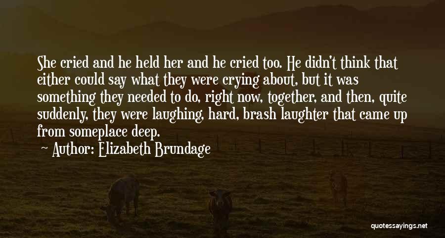 Elizabeth Brundage Quotes: She Cried And He Held Her And He Cried Too. He Didn't Think That Either Could Say What They Were