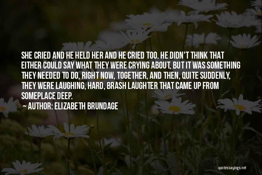 Elizabeth Brundage Quotes: She Cried And He Held Her And He Cried Too. He Didn't Think That Either Could Say What They Were