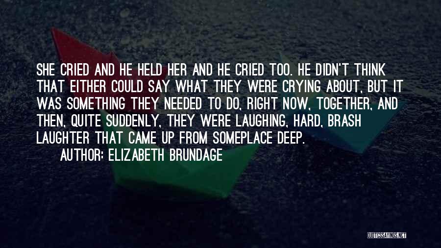 Elizabeth Brundage Quotes: She Cried And He Held Her And He Cried Too. He Didn't Think That Either Could Say What They Were