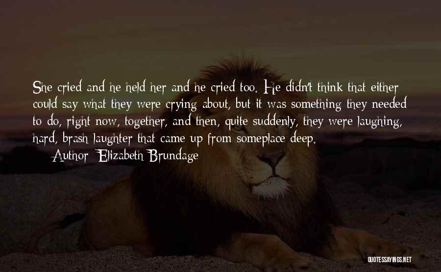 Elizabeth Brundage Quotes: She Cried And He Held Her And He Cried Too. He Didn't Think That Either Could Say What They Were