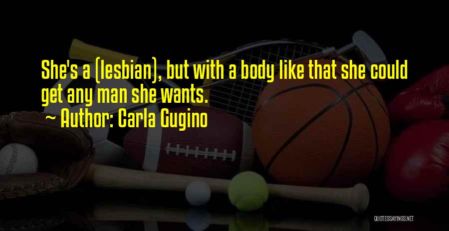 Carla Gugino Quotes: She's A (lesbian), But With A Body Like That She Could Get Any Man She Wants.