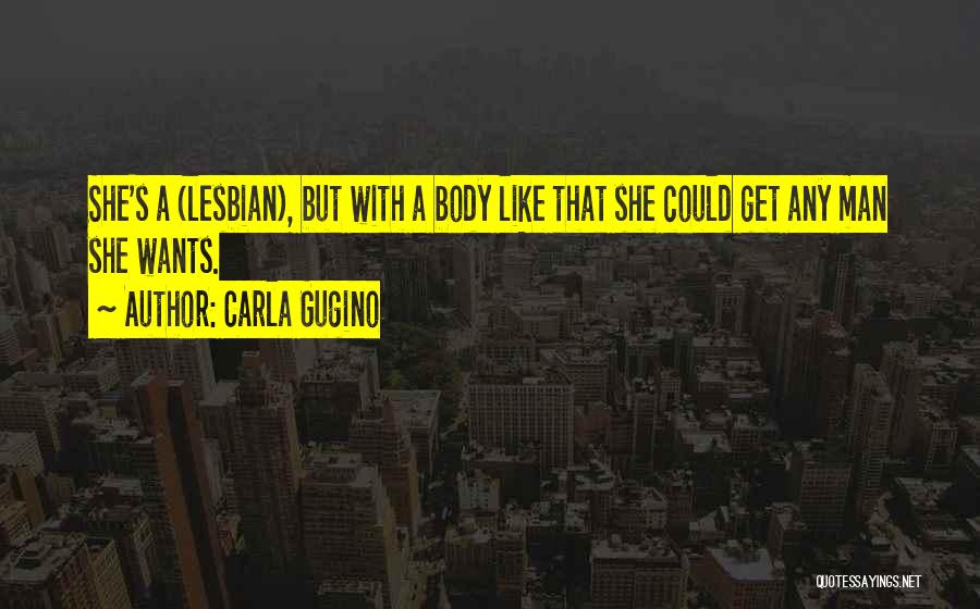 Carla Gugino Quotes: She's A (lesbian), But With A Body Like That She Could Get Any Man She Wants.