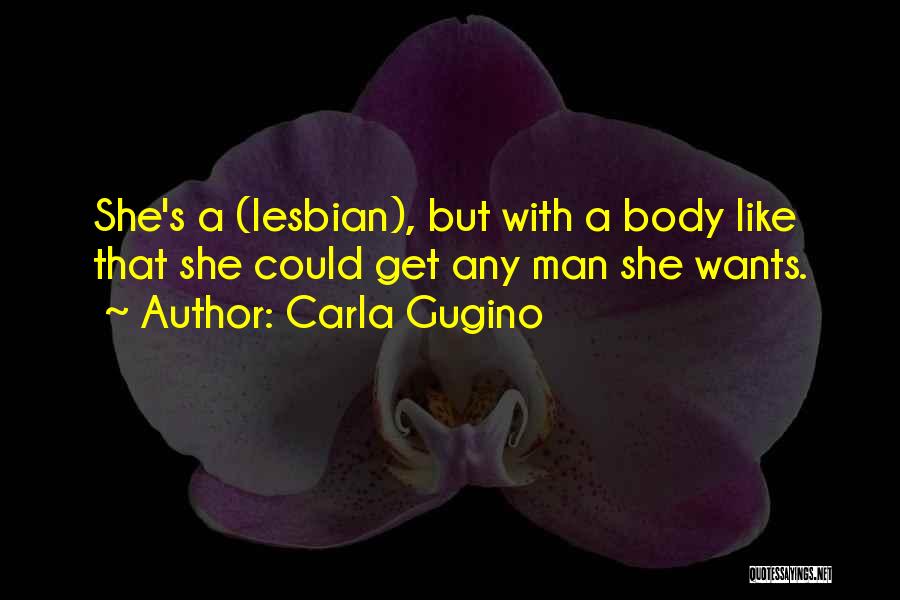 Carla Gugino Quotes: She's A (lesbian), But With A Body Like That She Could Get Any Man She Wants.