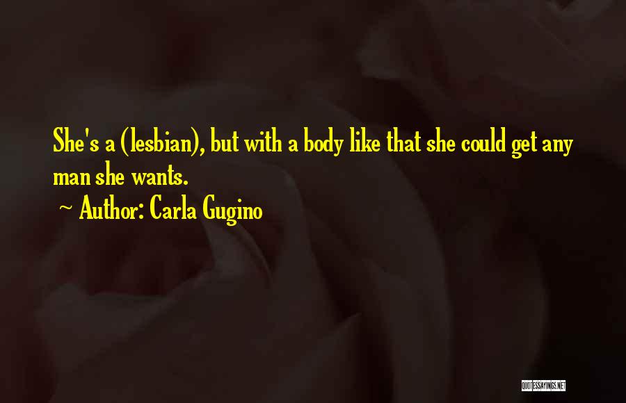 Carla Gugino Quotes: She's A (lesbian), But With A Body Like That She Could Get Any Man She Wants.