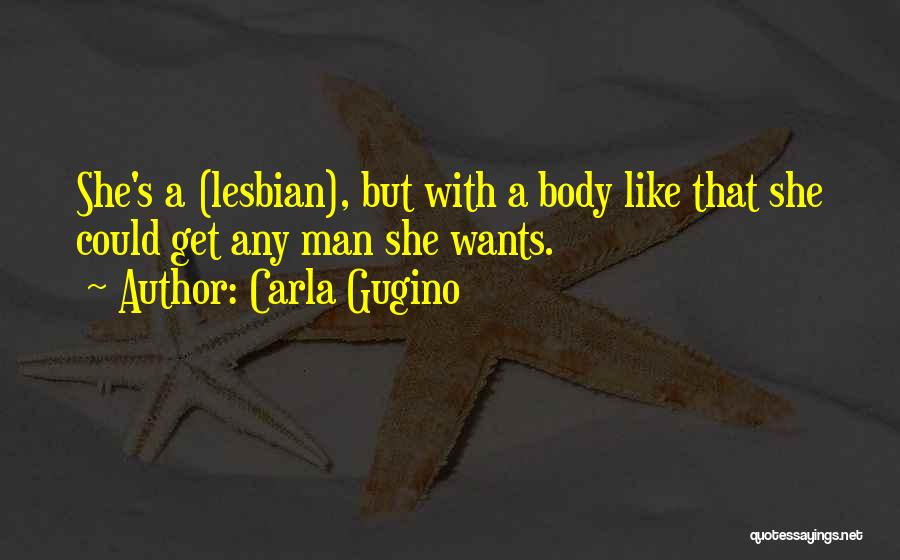 Carla Gugino Quotes: She's A (lesbian), But With A Body Like That She Could Get Any Man She Wants.