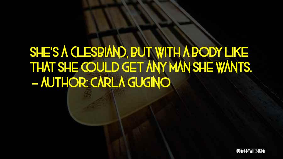 Carla Gugino Quotes: She's A (lesbian), But With A Body Like That She Could Get Any Man She Wants.