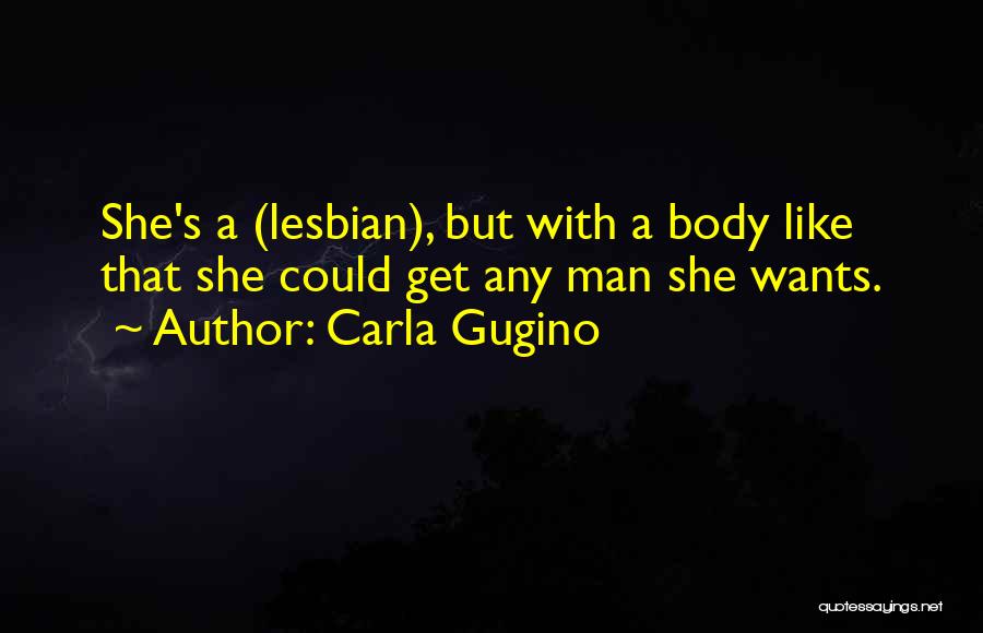 Carla Gugino Quotes: She's A (lesbian), But With A Body Like That She Could Get Any Man She Wants.
