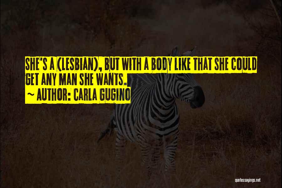 Carla Gugino Quotes: She's A (lesbian), But With A Body Like That She Could Get Any Man She Wants.