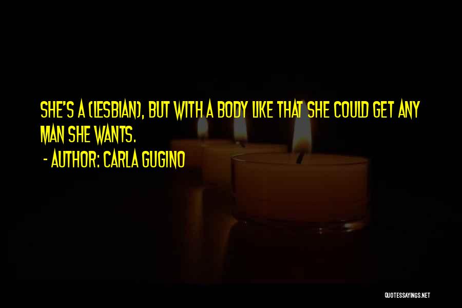 Carla Gugino Quotes: She's A (lesbian), But With A Body Like That She Could Get Any Man She Wants.