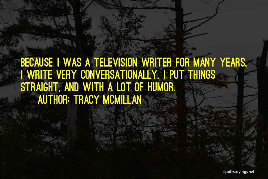Tracy McMillan Quotes: Because I Was A Television Writer For Many Years, I Write Very Conversationally. I Put Things Straight, And With A