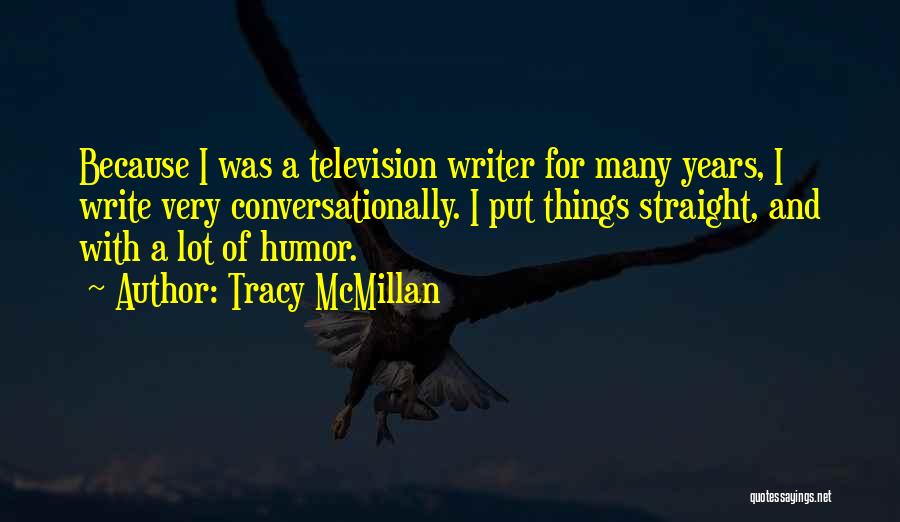 Tracy McMillan Quotes: Because I Was A Television Writer For Many Years, I Write Very Conversationally. I Put Things Straight, And With A