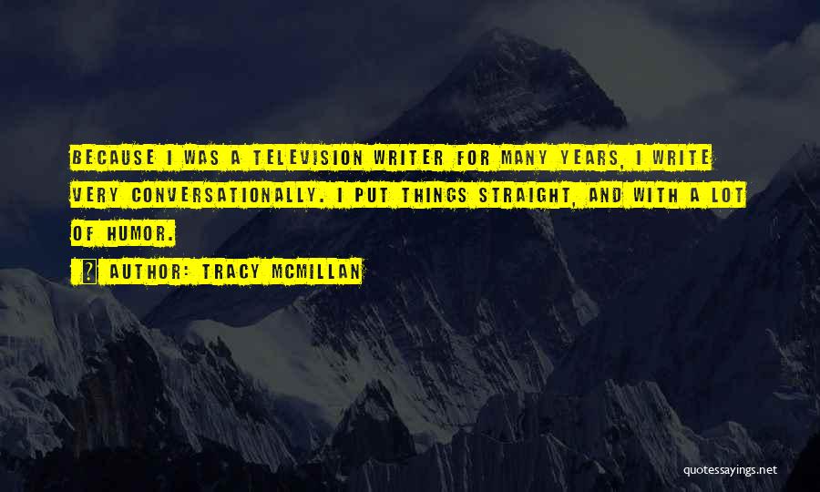 Tracy McMillan Quotes: Because I Was A Television Writer For Many Years, I Write Very Conversationally. I Put Things Straight, And With A