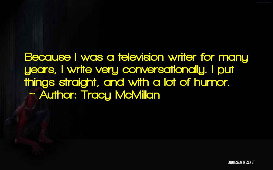 Tracy McMillan Quotes: Because I Was A Television Writer For Many Years, I Write Very Conversationally. I Put Things Straight, And With A