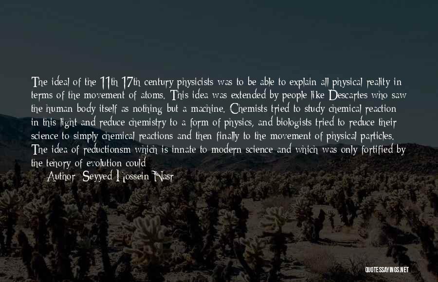 Seyyed Hossein Nasr Quotes: The Ideal Of The 11th/17th Century Physicists Was To Be Able To Explain All Physical Reality In Terms Of The