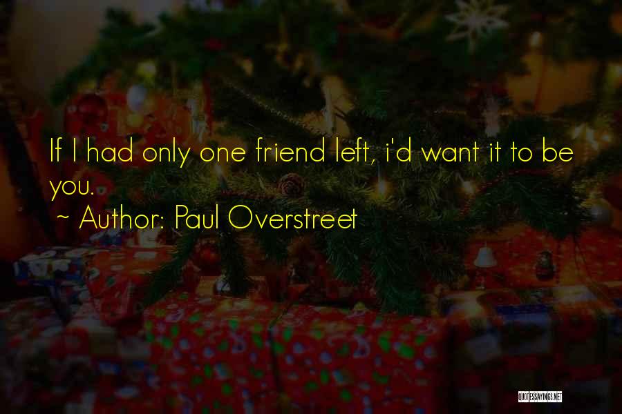 Paul Overstreet Quotes: If I Had Only One Friend Left, I'd Want It To Be You.