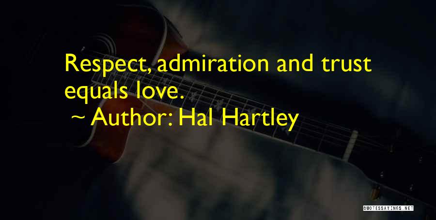 Hal Hartley Quotes: Respect, Admiration And Trust Equals Love.