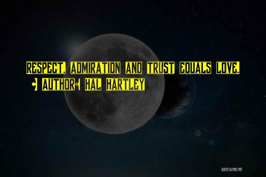Hal Hartley Quotes: Respect, Admiration And Trust Equals Love.