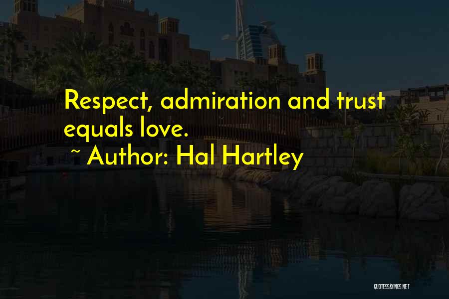 Hal Hartley Quotes: Respect, Admiration And Trust Equals Love.