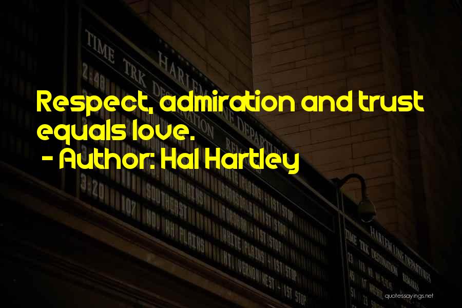 Hal Hartley Quotes: Respect, Admiration And Trust Equals Love.