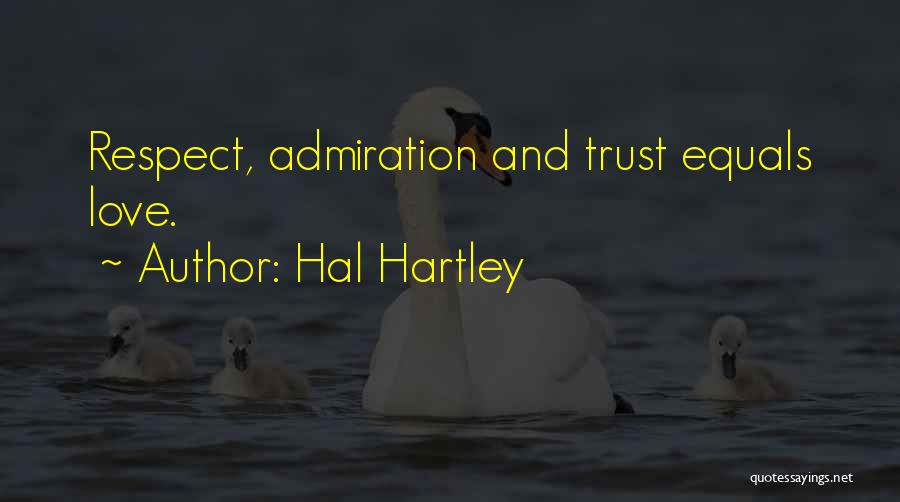 Hal Hartley Quotes: Respect, Admiration And Trust Equals Love.
