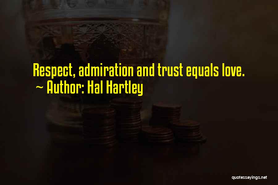 Hal Hartley Quotes: Respect, Admiration And Trust Equals Love.