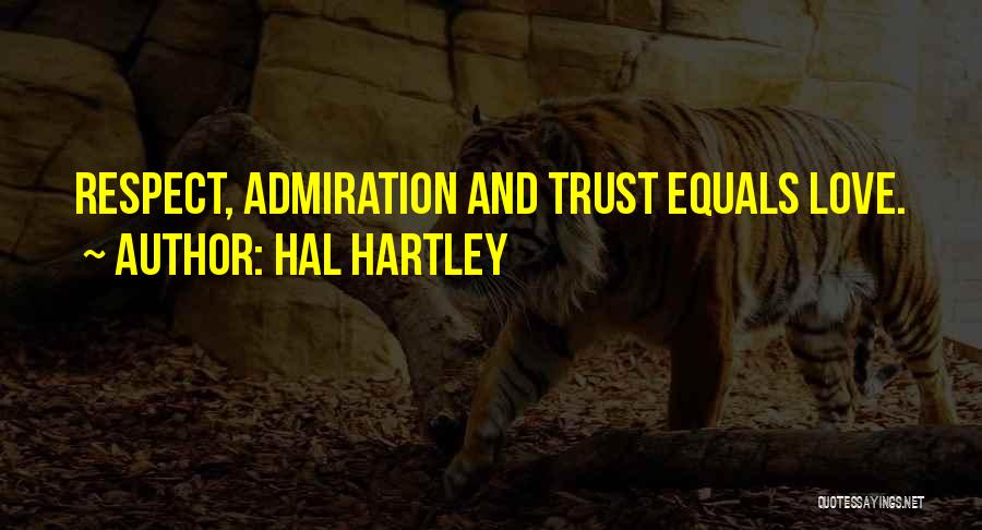 Hal Hartley Quotes: Respect, Admiration And Trust Equals Love.