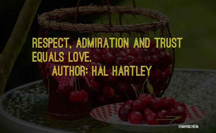 Hal Hartley Quotes: Respect, Admiration And Trust Equals Love.