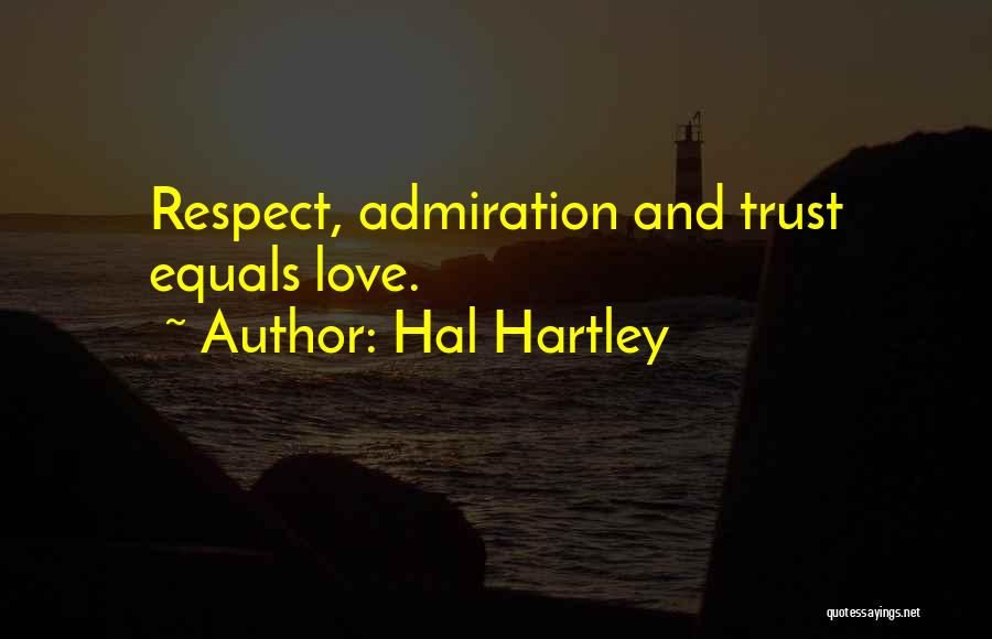 Hal Hartley Quotes: Respect, Admiration And Trust Equals Love.