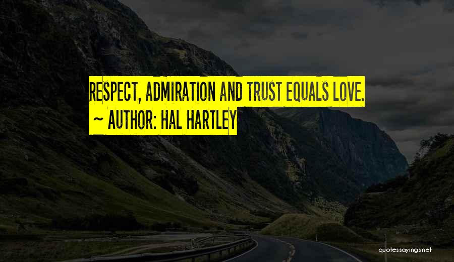 Hal Hartley Quotes: Respect, Admiration And Trust Equals Love.