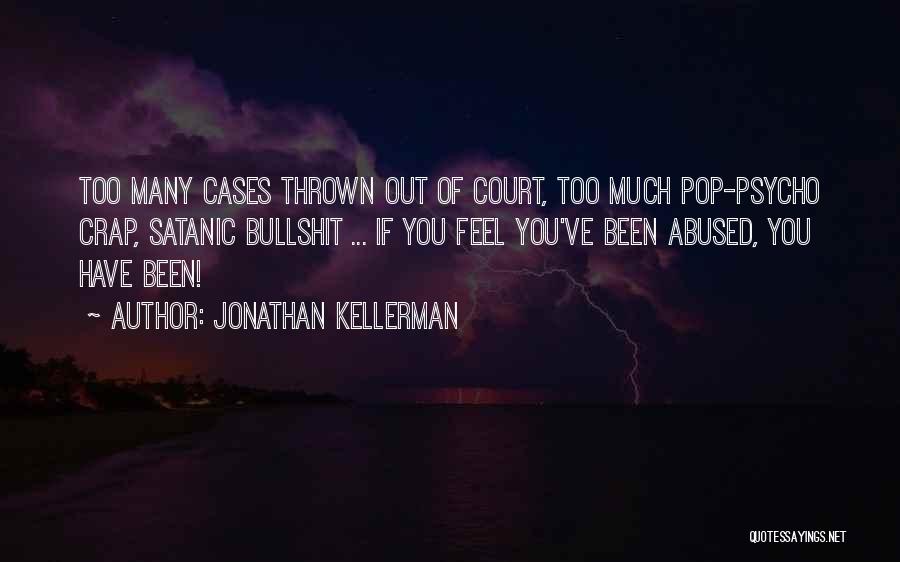 Jonathan Kellerman Quotes: Too Many Cases Thrown Out Of Court, Too Much Pop-psycho Crap, Satanic Bullshit ... If You Feel You've Been Abused,