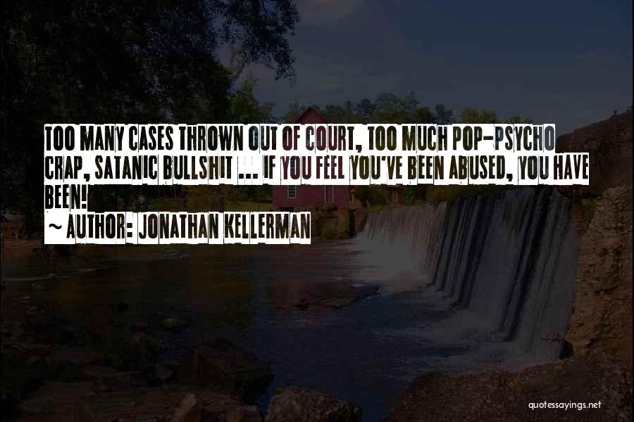 Jonathan Kellerman Quotes: Too Many Cases Thrown Out Of Court, Too Much Pop-psycho Crap, Satanic Bullshit ... If You Feel You've Been Abused,