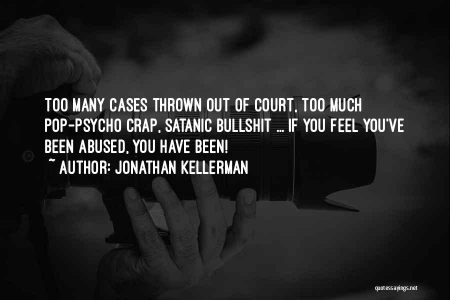 Jonathan Kellerman Quotes: Too Many Cases Thrown Out Of Court, Too Much Pop-psycho Crap, Satanic Bullshit ... If You Feel You've Been Abused,