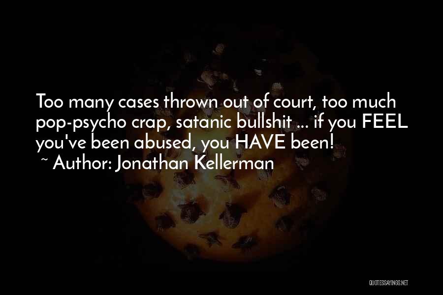 Jonathan Kellerman Quotes: Too Many Cases Thrown Out Of Court, Too Much Pop-psycho Crap, Satanic Bullshit ... If You Feel You've Been Abused,