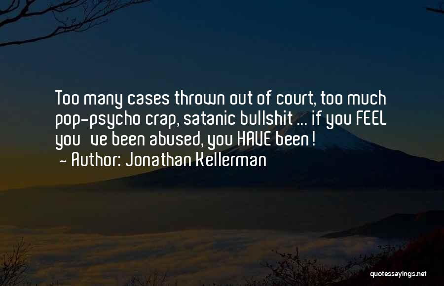 Jonathan Kellerman Quotes: Too Many Cases Thrown Out Of Court, Too Much Pop-psycho Crap, Satanic Bullshit ... If You Feel You've Been Abused,