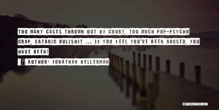 Jonathan Kellerman Quotes: Too Many Cases Thrown Out Of Court, Too Much Pop-psycho Crap, Satanic Bullshit ... If You Feel You've Been Abused,