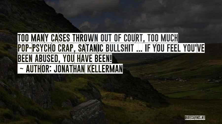 Jonathan Kellerman Quotes: Too Many Cases Thrown Out Of Court, Too Much Pop-psycho Crap, Satanic Bullshit ... If You Feel You've Been Abused,